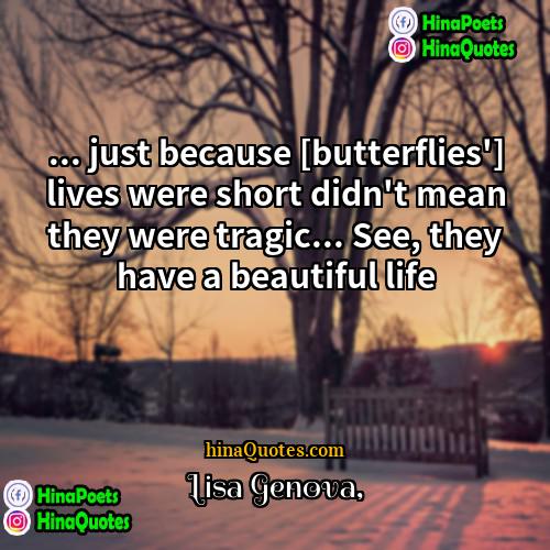 Lisa Genova Quotes | ... just because [butterflies'] lives were short